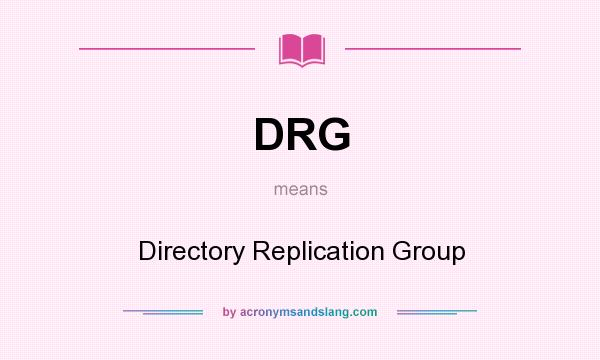 What does DRG mean? It stands for Directory Replication Group