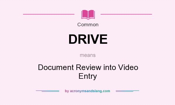 What does DRIVE mean? It stands for Document Review into Video Entry