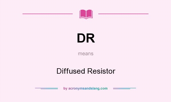 What does DR mean? It stands for Diffused Resistor