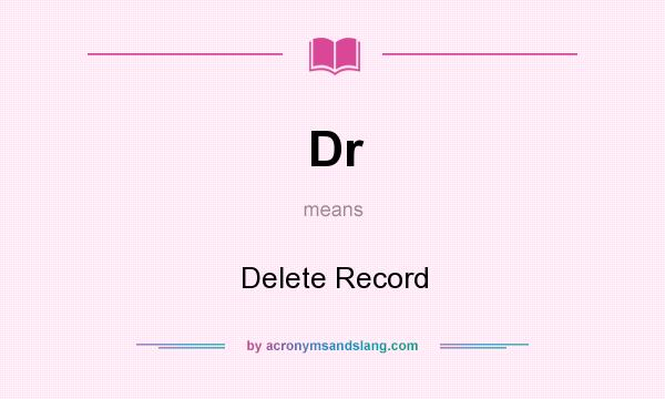 What does Dr mean? It stands for Delete Record