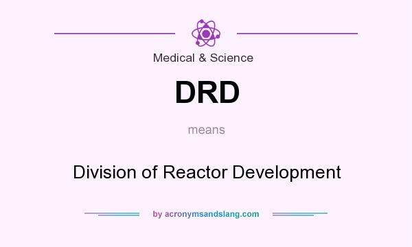 What does DRD mean? It stands for Division of Reactor Development