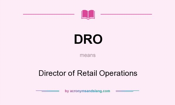 What does DRO mean? It stands for Director of Retail Operations
