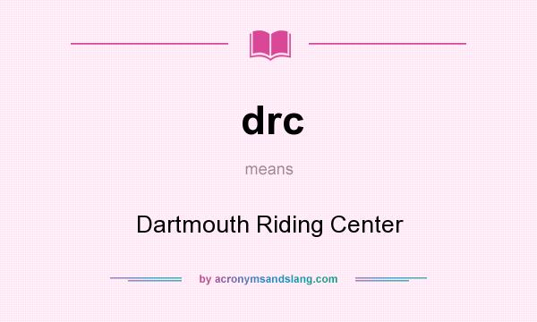 What does drc mean? It stands for Dartmouth Riding Center