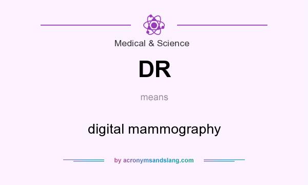 What does DR mean? It stands for digital mammography