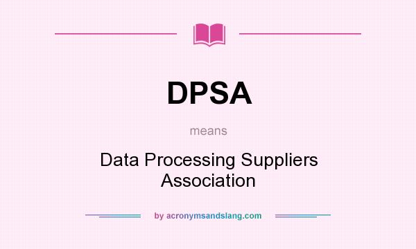 What does DPSA mean? It stands for Data Processing Suppliers Association