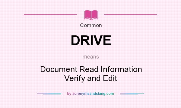What does DRIVE mean? It stands for Document Read Information Verify and Edit