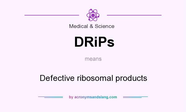 What does DRiPs mean? It stands for Defective ribosomal products
