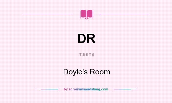 What does DR mean? It stands for Doyle`s Room