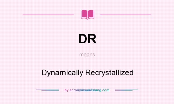 What does DR mean? It stands for Dynamically Recrystallized