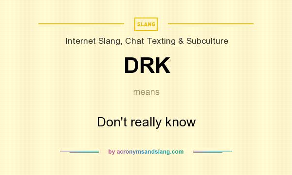 What does DRK mean? It stands for Don`t really know
