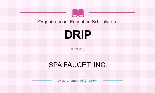 What does DRIP mean? It stands for SPA FAUCET, INC.