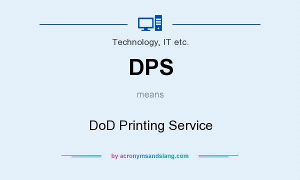 What does DPS mean? It stands for DoD Printing Service