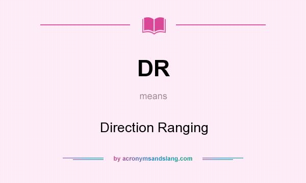 What does DR mean? It stands for Direction Ranging