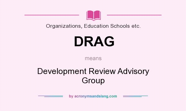 What does DRAG mean? It stands for Development Review Advisory Group