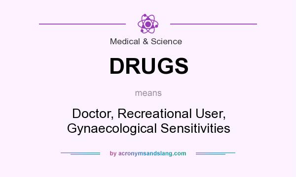 What does DRUGS mean? It stands for Doctor, Recreational User, Gynaecological Sensitivities