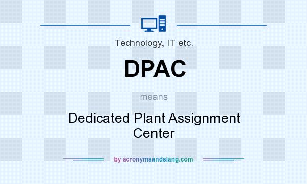 What does DPAC mean? It stands for Dedicated Plant Assignment Center