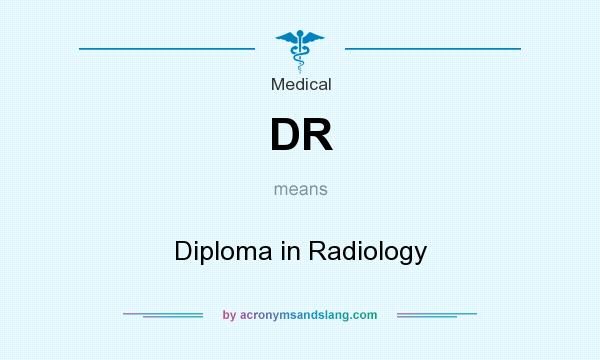 What does DR mean? It stands for Diploma in Radiology