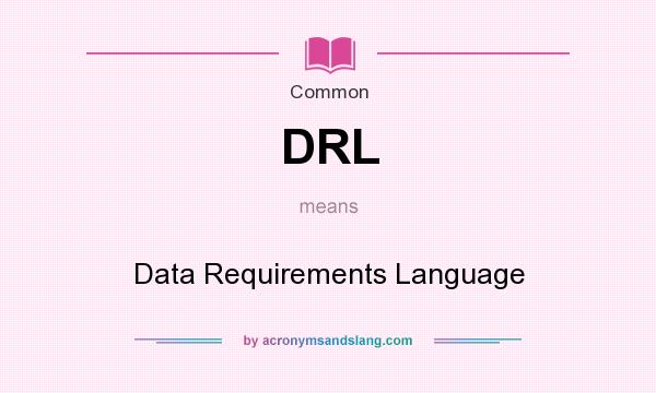 What does DRL mean? It stands for Data Requirements Language