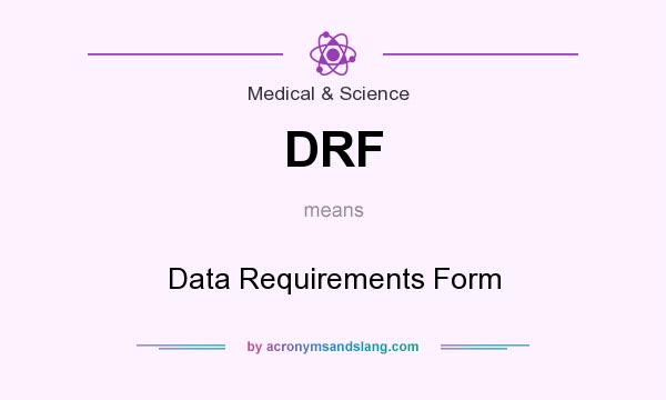 What does DRF mean? It stands for Data Requirements Form