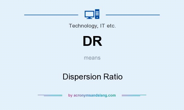 What does DR mean? It stands for Dispersion Ratio