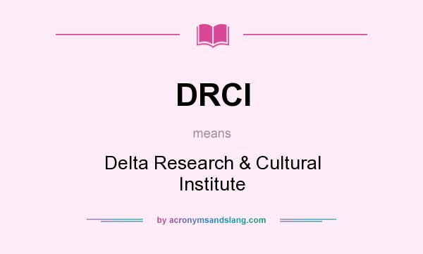 What does DRCI mean? It stands for Delta Research & Cultural Institute