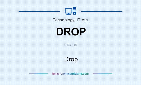 What does DROP mean? It stands for Drop