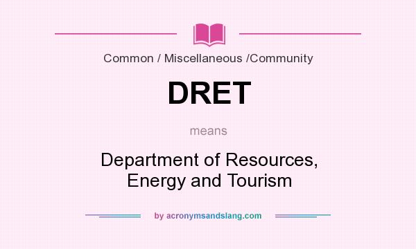 What does DRET mean? It stands for Department of Resources, Energy and Tourism