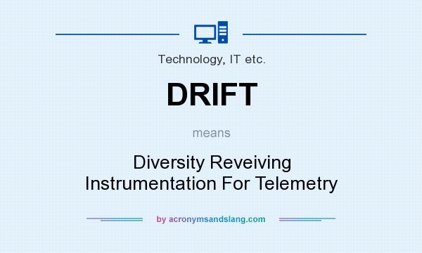 What does DRIFT mean? It stands for Diversity Reveiving Instrumentation For Telemetry