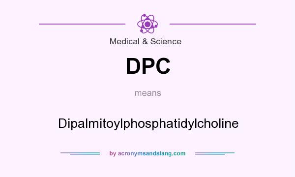 What does DPC mean? It stands for Dipalmitoylphosphatidylcholine
