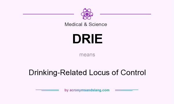 What does DRIE mean? It stands for Drinking-Related Locus of Control