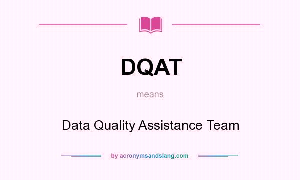 What does DQAT mean? It stands for Data Quality Assistance Team