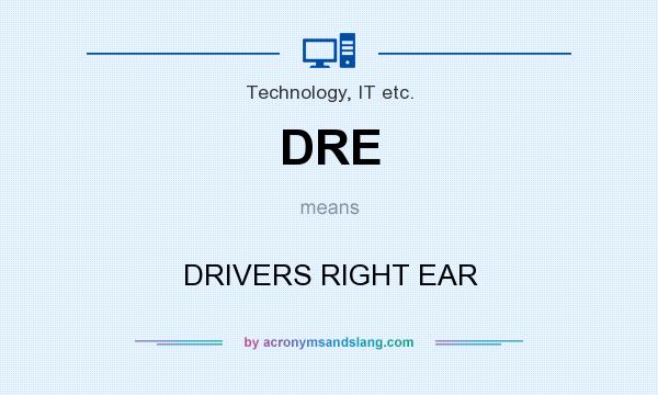 What does DRE mean? It stands for DRIVERS RIGHT EAR