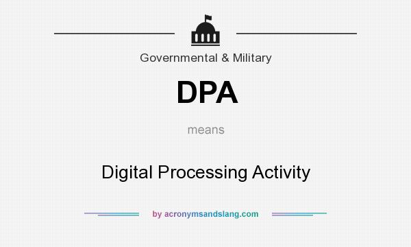 What does DPA mean? It stands for Digital Processing Activity