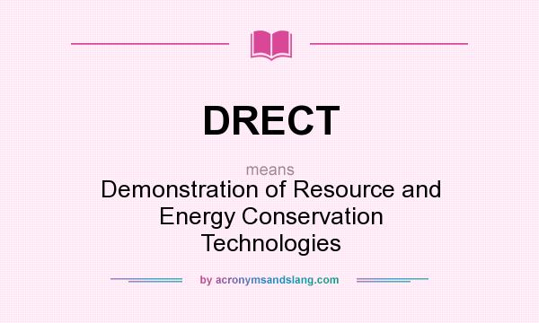 What does DRECT mean? It stands for Demonstration of Resource and Energy Conservation Technologies