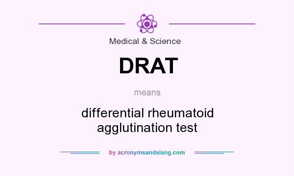 What does DRAT mean? It stands for differential rheumatoid agglutination test