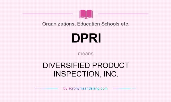What does DPRI mean? It stands for DIVERSIFIED PRODUCT INSPECTION, INC.