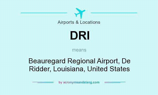 What does DRI mean? It stands for Beauregard Regional Airport, De Ridder, Louisiana, United States