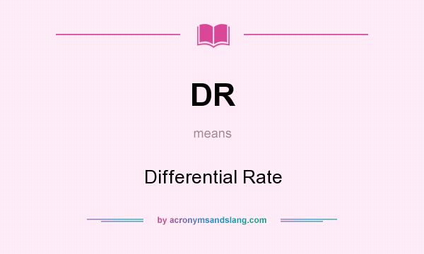 What does DR mean? It stands for Differential Rate