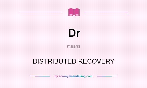 What does Dr mean? It stands for DISTRIBUTED RECOVERY