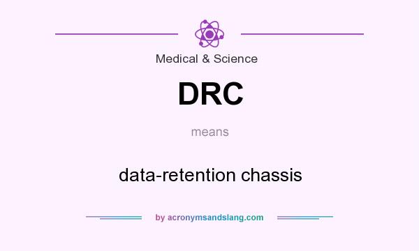 What does DRC mean? It stands for data-retention chassis