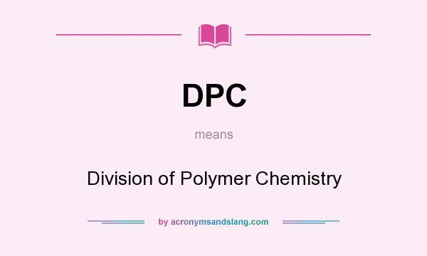What does DPC mean? It stands for Division of Polymer Chemistry