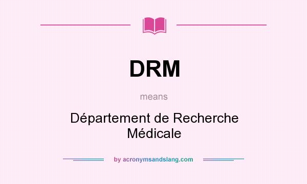 What does DRM mean? It stands for Département de Recherche Médicale