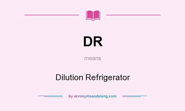 What does DR mean? It stands for Dilution Refrigerator