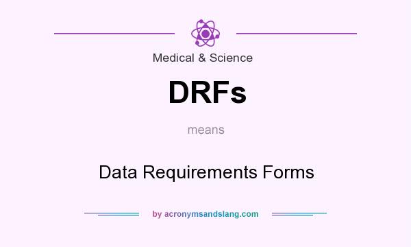 What does DRFs mean? It stands for Data Requirements Forms