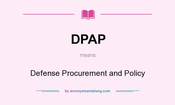 What does DPAP mean? It stands for Defense Procurement and Policy