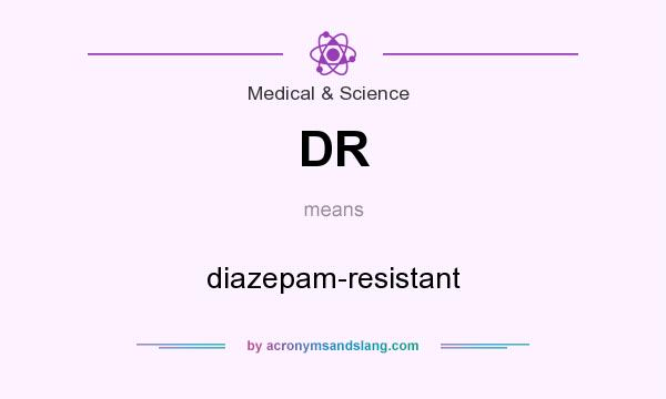What does DR mean? It stands for diazepam-resistant
