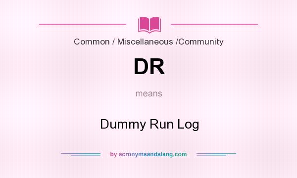 What does DR mean? It stands for Dummy Run Log