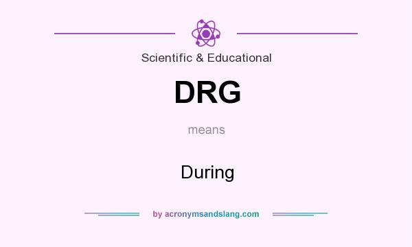 What does DRG mean? It stands for During