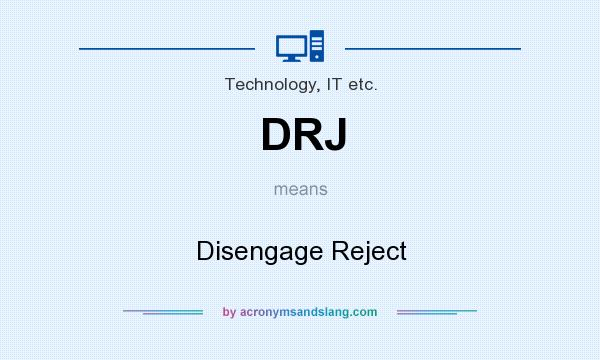 What does DRJ mean? It stands for Disengage Reject