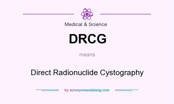 What does DRCG mean? It stands for Direct Radionuclide Cystography